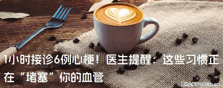 1小时接诊6例心梗！医生提醒：这些习惯正在“堵塞”你的血管 - 吴忠生活资讯 - 吴忠28生活网 wuzhong.28life.net